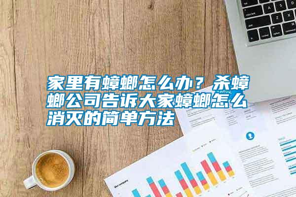 家里有蟑螂怎么辦？殺蟑螂公司告訴大家蟑螂怎么消滅的簡單方法