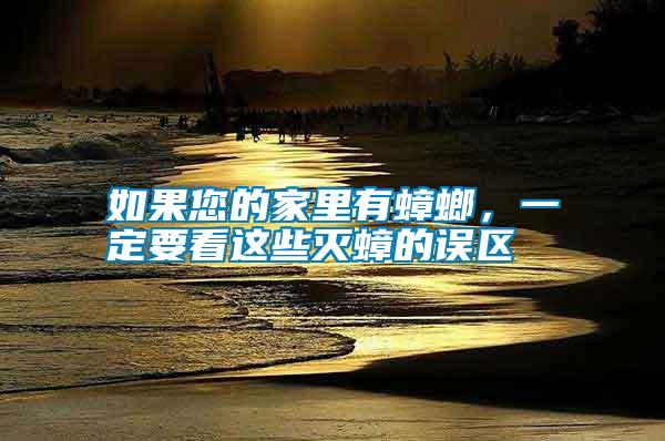 如果您的家里有蟑螂,一定要看這些滅蟑的誤區(qū)