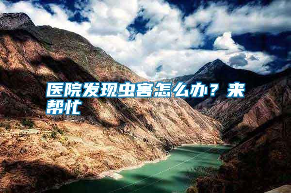 醫(yī)院發(fā)現(xiàn)蟲害怎么辦？來幫忙