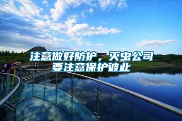 注意做好防護(hù)，滅蟲公司要注意保護(hù)彼此