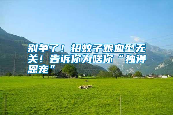 別爭了！招蚊子跟血型無關(guān)！告訴你為啥你“獨(dú)得恩寵”