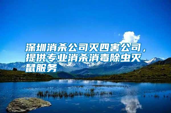 深圳消殺公司滅四害公司,提供專(zhuān)業(yè)消殺消毒除蟲(chóng)滅鼠服務(wù)