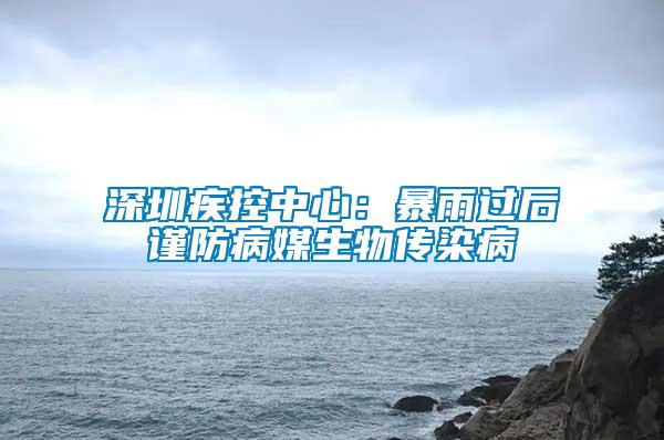 深圳疾控中心:暴雨過后謹(jǐn)防病媒生物傳染病