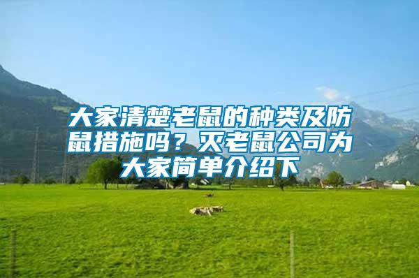 大家清楚老鼠的種類及防鼠措施嗎？滅老鼠公司為大家簡(jiǎn)單介紹下