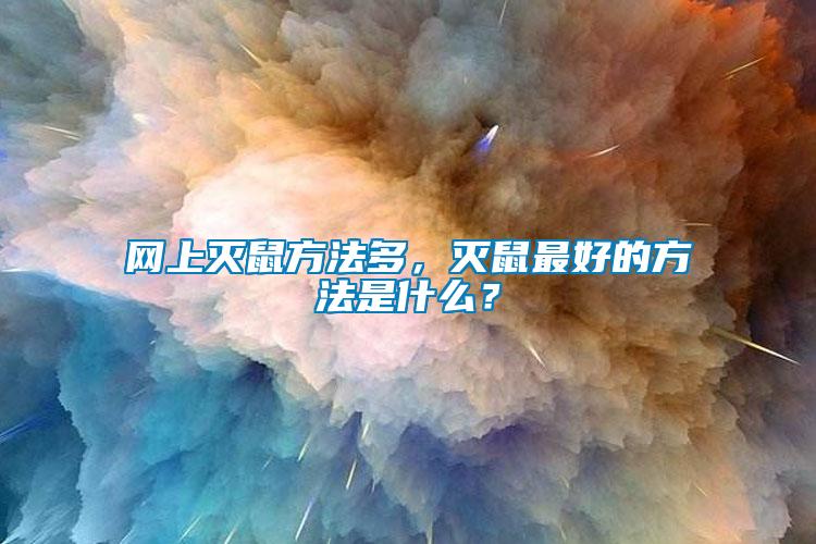 網(wǎng)上滅鼠方法多，滅鼠最好的方法是什么？