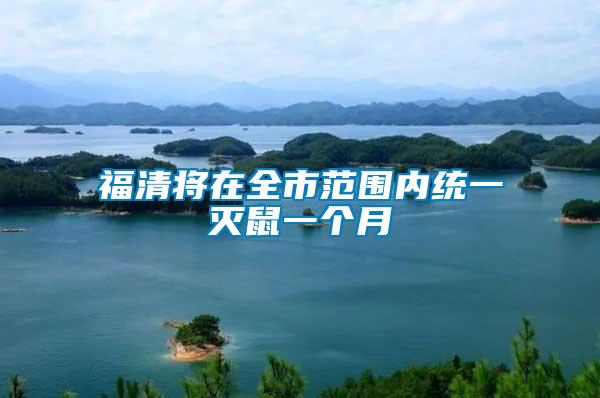 福清將在全市范圍內(nèi)統(tǒng)一滅鼠一個月