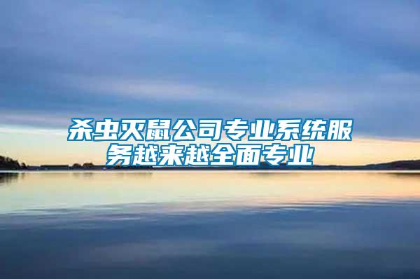 殺蟲滅鼠公司專業(yè)系統(tǒng)服務越來越全面專業(yè)