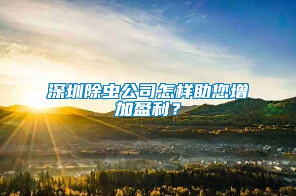 深圳除蟲公司怎樣助您增加盈利？
