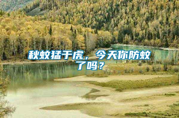 秋蚊猛于虎，今天你防蚊了嗎？