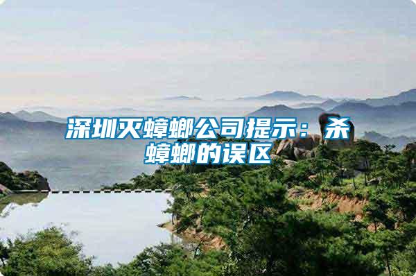 深圳滅蟑螂公司提示:殺蟑螂的誤區(qū)